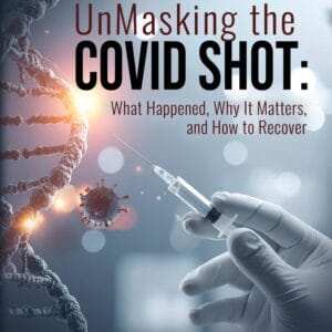 UnMasking The COVID Shot - What happened, Why It Matters, and How to Recover